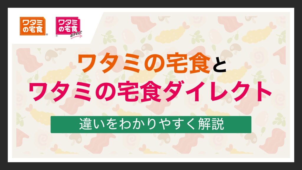 「ワタミの宅食」と「ワタミの宅食ダイレクト」の違い